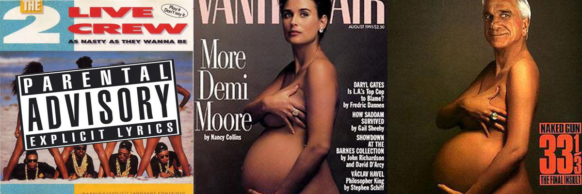 An array of three images from left to right: The album art from 2 Live Crew's 'As Nasty as They Wanna Be' with a Parental Advisory Explicity Lyrics symbols over the cover; The cover of 'Vanity Fair' features Annie Leibovitz's photograph of Demi Moore holding her pregnant stomach; and the movie poster for 'Naked Gun' 33 1/3 depicting Leslie Nielson's face photoshoped on Demi Moore's body.